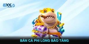 Bắn Cá Phi Long Bảo Tàng Trải Nghiệm Game Online Thú Vị