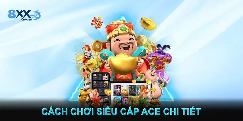 Cách Chơi siêu cấp Ace Chi Tiết